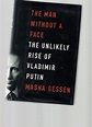 The Man Without a Face The Unlikely Rise of Vladimir Putin by Gessen ...