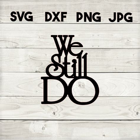 We Still Do Svg Dxf Png  Digital Download Silhouette Etsy