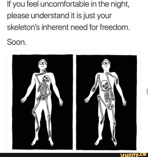 If You Feel Uncomfortable In The Night Please Understand It Isjust Your Skeletons Inherent