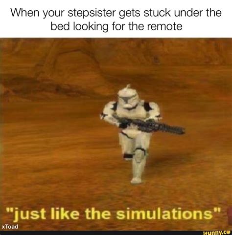 When Your Stepsister Gets Stuck Under The Bed Looking For The Remote Just Like The Simulations