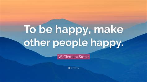 W Clement Stone Quote To Be Happy Make Other People Happy