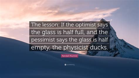 Randall Munroe Quote “the Lesson If The Optimist Says The Glass Is