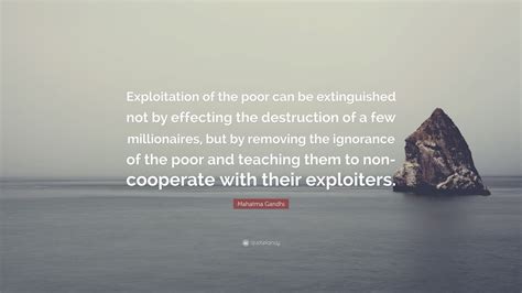 Mahatma Gandhi Quote Exploitation Of The Poor Can Be Extinguished Not