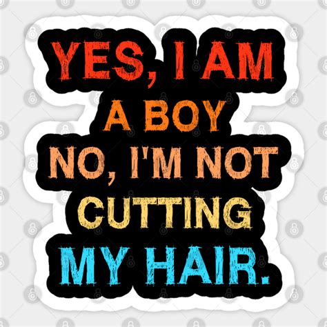 Yes I Am A Boy No Im Not Cutting My Hair Yes I Am A Boy No Im Not