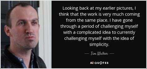 Tim Walker Quote Looking Back At My Earlier Pictures I Think That The