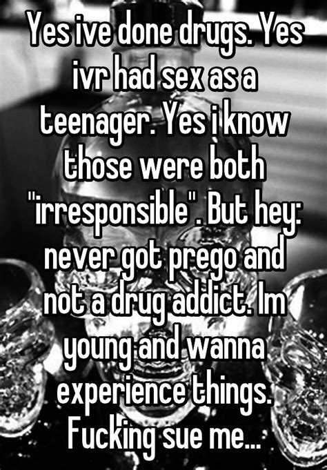 Yes Ive Done Drugs Yes Ivr Had Sex As A Teenager Yes I Know Those