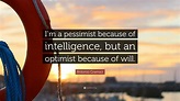 Antonio Gramsci Quote: “I’m a pessimist because of intelligence, but an ...
