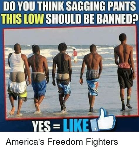Do You Think Sagging Pants This Low Should Be Banned Yes Like America S Freedom Fighters