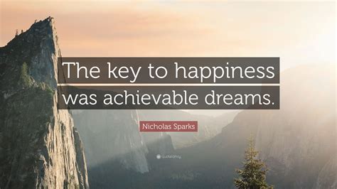 Customize your quote poster even more. Nicholas Sparks Quote: "The key to happiness was achievable dreams." (12 wallpapers) - Quotefancy