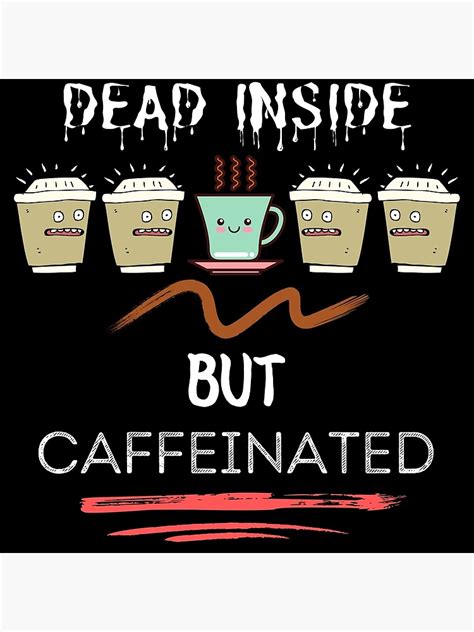 Dead Inside But Caffeinated Poster For Sale By Blxck Ice Redbubble