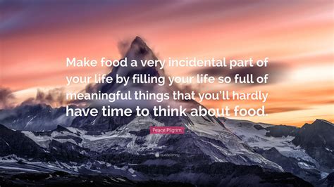 Peace Pilgrim Quote Make Food A Very Incidental Part Of Your Life By