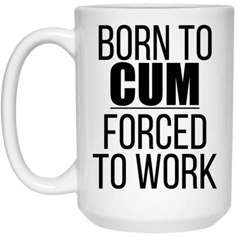Born To Cum Forced To Work Mugs
