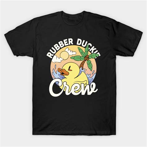 Rubber Duck Rubber Duckie Crew Rubber Duckie T Shirt Teepublic