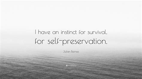 Browse the most popular quotes and share the relevant ones on google+ or your other social media accounts (page 2). Julian Barnes Quote: "I have an instinct for survival, for self-preservation." (7 wallpapers ...