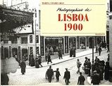 Marina Tavares Dias, Photographias de Lisboa 1900. Lisboa. Quimera ...