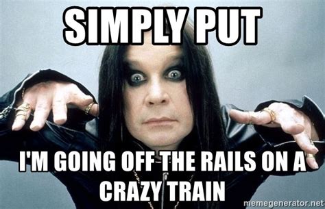 Simply Put Im Going Off The Rails On A Crazy Train Ozzy Osbourne Ii