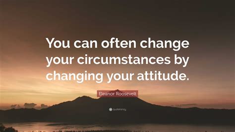 Eleanor Roosevelt Quote “you Can Often Change Your Circumstances By
