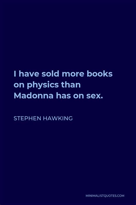 Stephen Hawking Quote I Have Sold More Books On Physics Than Madonna Has On Sex