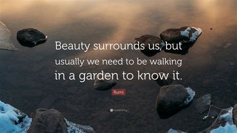 Rumi Quote Beauty Surrounds Us But Usually We Need To Be Walking In