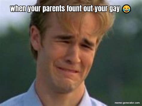 When Your Parents Fount Out Your Gay Meme Generator