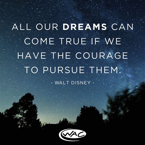 All Our Dreams Can Come True If We Have The Courage To Pursue Them Walt Disney Thewac
