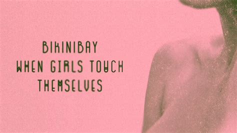 bikinibay — when girls touch themselves youtube