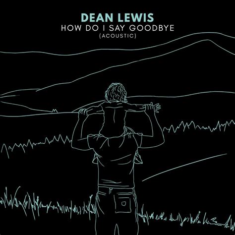 How Do I Say Goodbye Acoustic Single By Dean Lewis On Apple Music