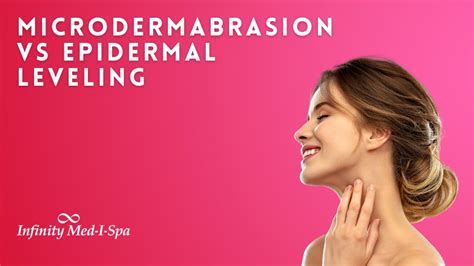 microdermabrasion vs epidermal leveling infinity med i spa