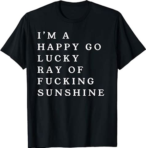 Im A Happy Go Lucky Fucking Ray Of Sunshine Funny Sunshine T Shirt