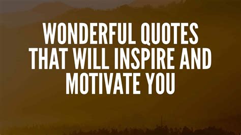 Wonderful Quotes That Will Inspire And Motivate You
