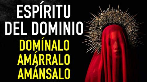 Oracion Poderosa Al Espiritu Del Dominio Para Domininar Y Amarrar A Tu Ser Amado Oracion De