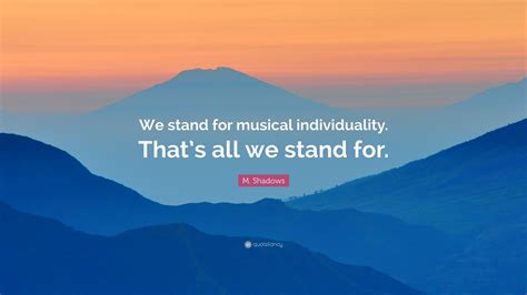 Rock music will never die. M. Shadows Quote: "We stand for musical individuality ...