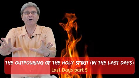 The Outpouring Of The Holy Spirit In The Last Days Last Days Part 5 Youtube