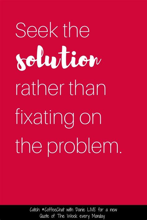 Seek The Solution Rather Than Fixating On The Problem Motivational