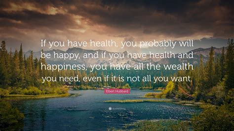 Elbert Hubbard Quote If You Have Health You Probably Will Be Happy