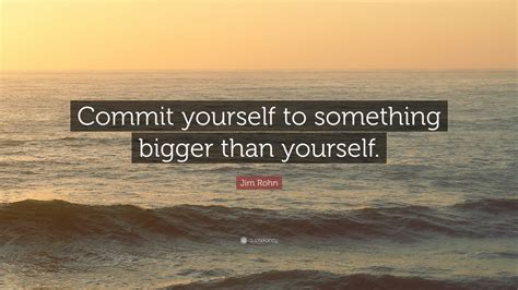 God created you for a special purpose. Jim Rohn Quote: "Commit yourself to something bigger than yourself." (12 wallpapers) - Quotefancy