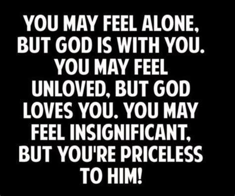 You May Feel Alone But God Is With You You May Feel Unloved But God