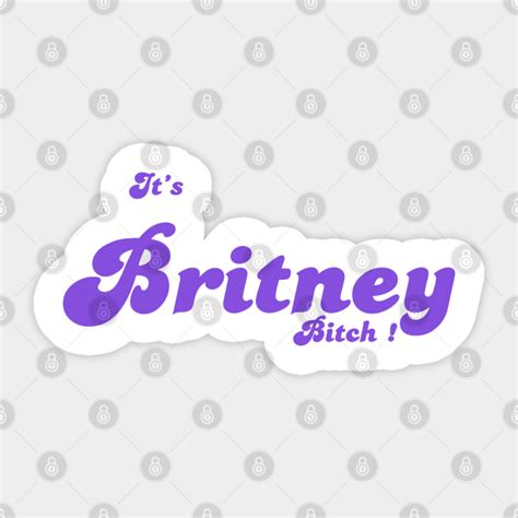 It S Britney Bitch Britney Spears Sticker Teepublic