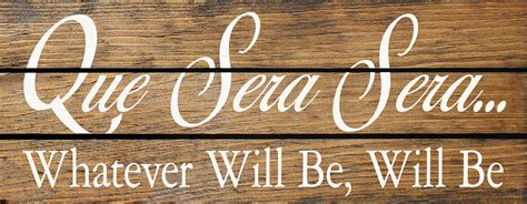 Que Sera Sera Whatever Will Be Will Be Wood Sign With Famous Quotes
