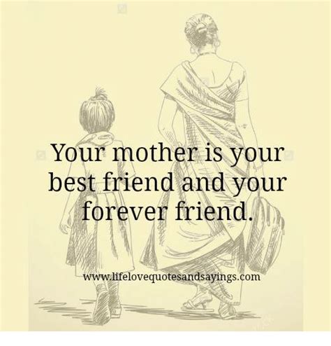 Your Mother Is Your Best Friend And Your Forever Friend