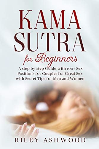 Kama Sutra For Beginners A Step By Step Guide With 100 Sex Positions