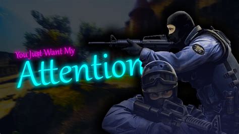 You're just making sure i'm never gettin' over you, oh. You Just Want My Attention!! CSGO Montage - YouTube