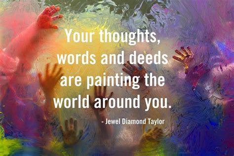 Your Thoughts Words And Deeds Are Painting The World Around You