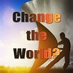Change the World? - Life Mastery Wisdom