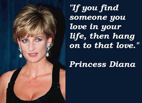 if you find someone you love in your life then hang on to that love princess diana wales