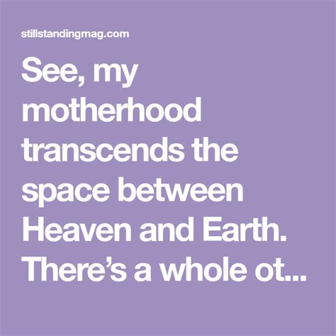 See My Motherhood Transcends The Space Between Heaven And Earth There
