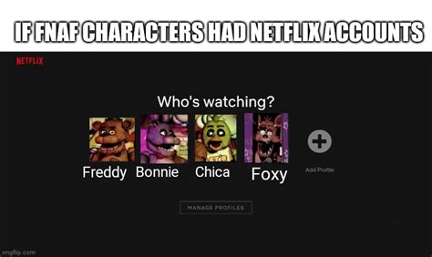 What If Freddy Bonnie Chica And Foxy Had Netflix Accounts Imgflip