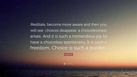 rajneesh quote “meditate become more aware and then you will see choices disappear a