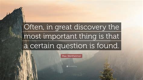 Max Wertheimer Quote “often In Great Discovery The Most Important