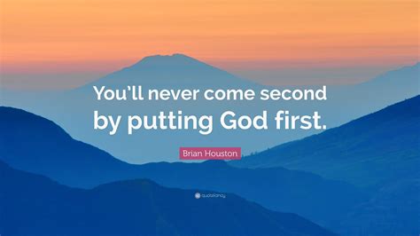 Brian Houston Quote “youll Never Come Second By Putting God First”